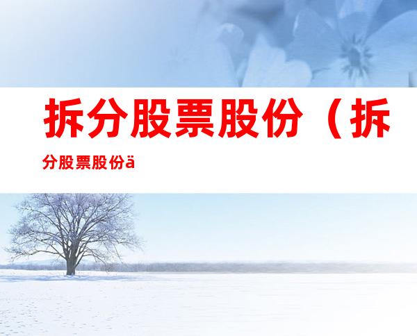 拆分股票股份(拆分股票股份什么意思)