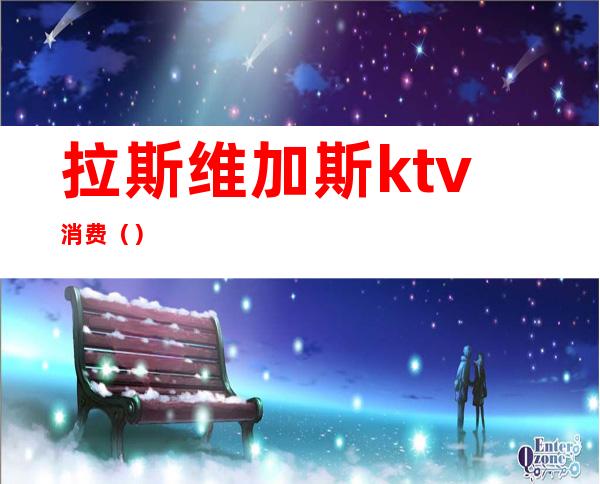 拉斯维加斯ktv消费()
