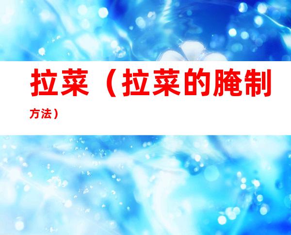 拉菜(拉菜的腌制方法)