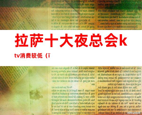 拉萨十大夜总会ktv消费较低()