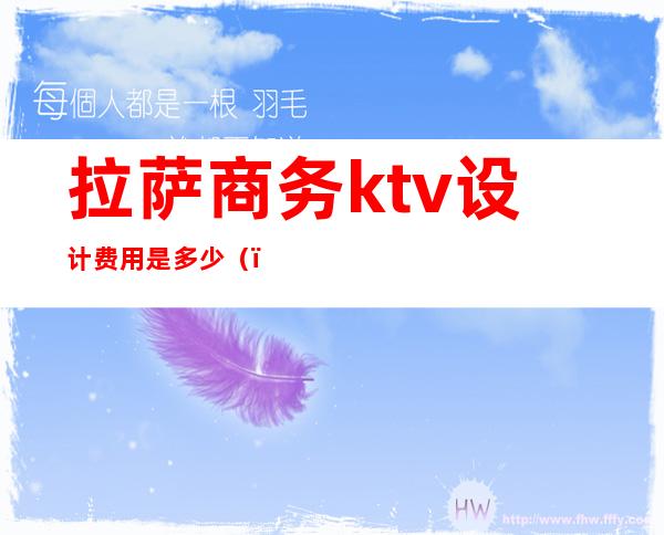 拉萨商务ktv设计费用是多少()