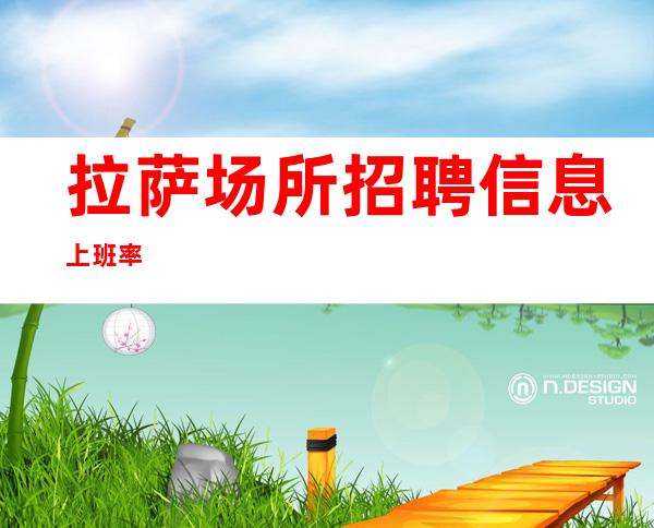 拉萨场所招聘信息上班率%
