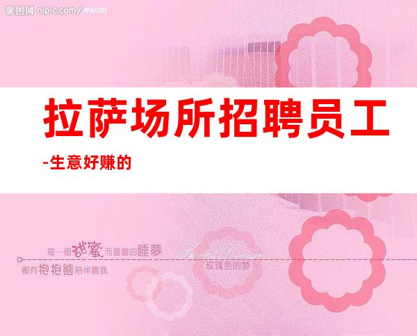 拉萨场所招聘员工-生意好赚的多能够化蝶重生