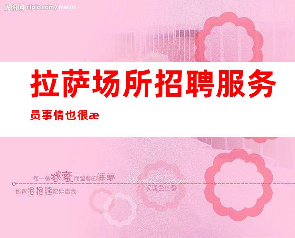 拉萨场所招聘服务员事情也很普通拉萨更高的夜总会