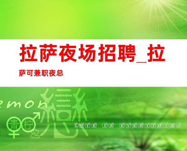 拉萨夜场招聘_拉萨可兼职夜总会为了迎接美好