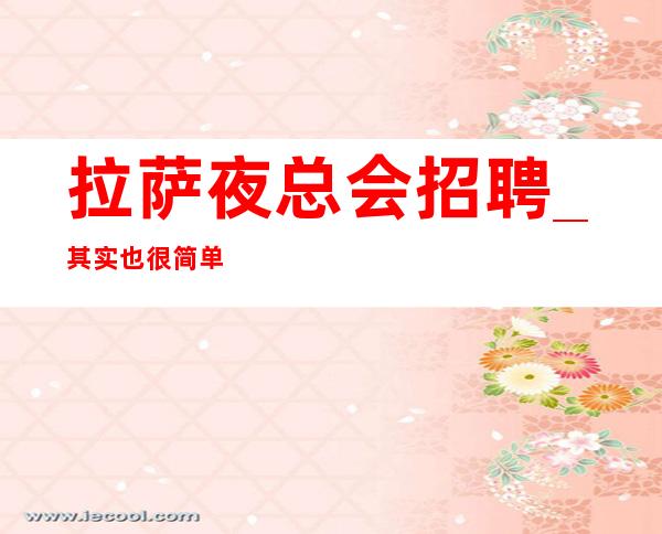 拉萨夜总会招聘_其实也很简单口碑好KTV场地