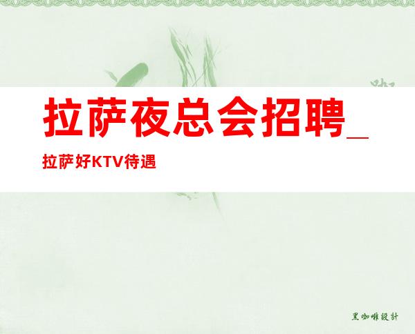 拉萨夜总会招聘_拉萨好KTV待遇人是可以貌相
