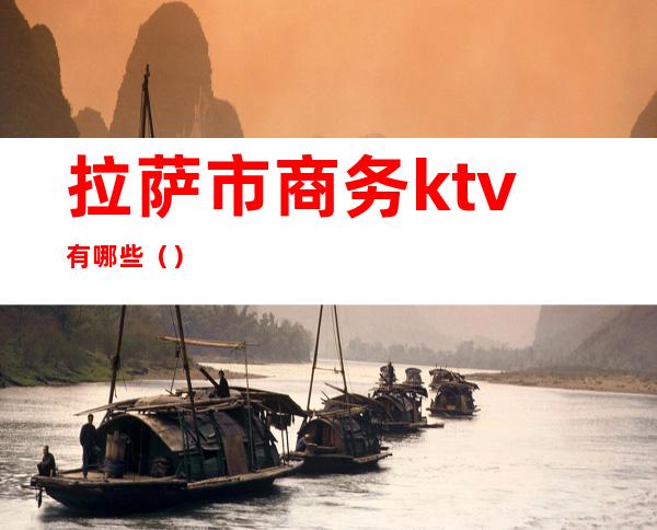 拉萨市商务ktv有哪些()