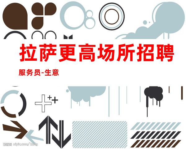 拉萨更高场所招聘服务员-生意火爆抓住机会就能成功