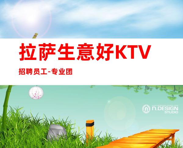 拉萨生意好KTV招聘员工-专业团队带你