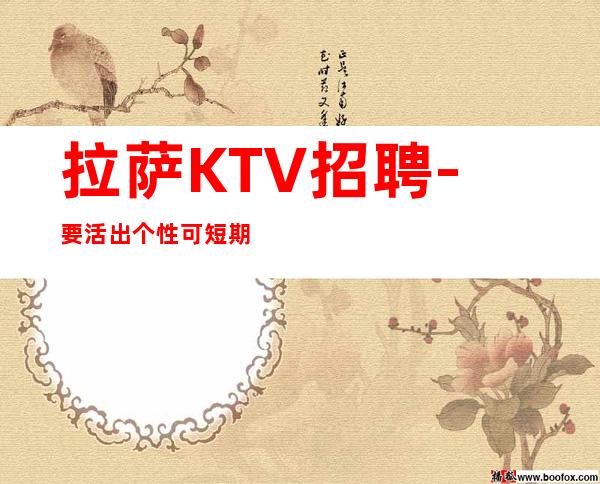 拉萨KTV招聘-要活出个性可短期夜总会