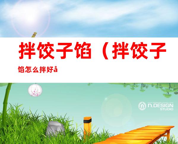 拌饺子馅（拌饺子馅怎么拌好吃）