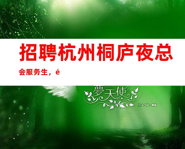 招聘杭州桐庐夜总会服务生，高薪，机票报销