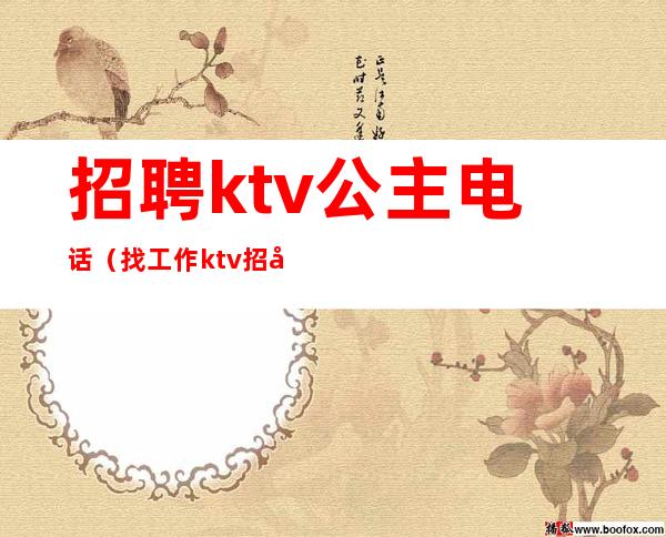 招聘ktv公主电话(找工作ktv招公主附近)