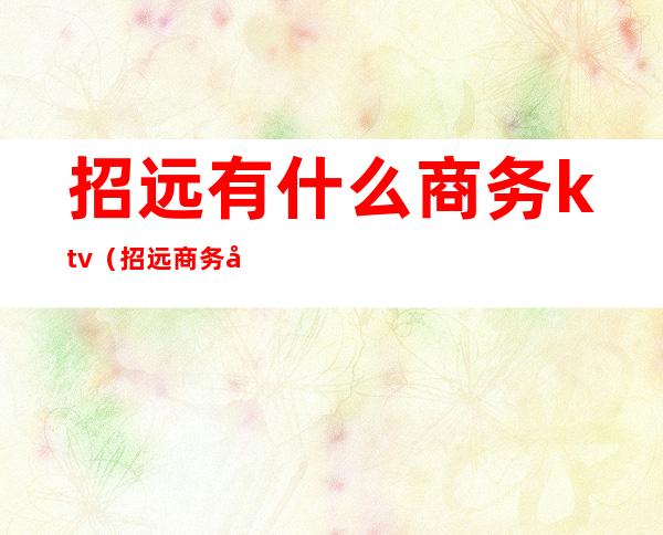 招远有什么商务ktv（招远商务局）