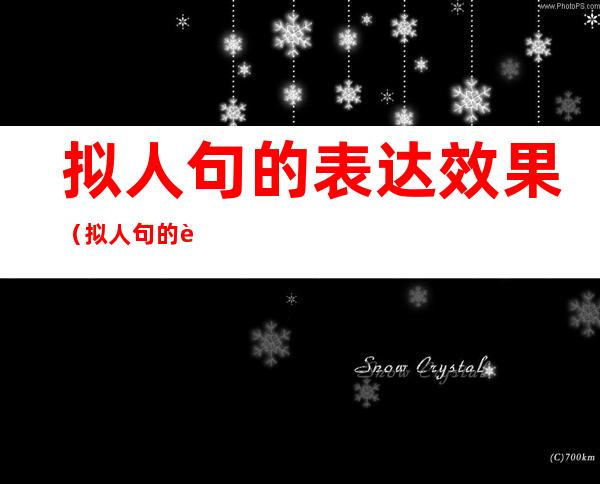 拟人句的表达效果(拟人句的表达效果的答题技巧)