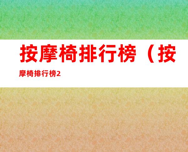 按摩椅排行榜(按摩椅排行榜2018)