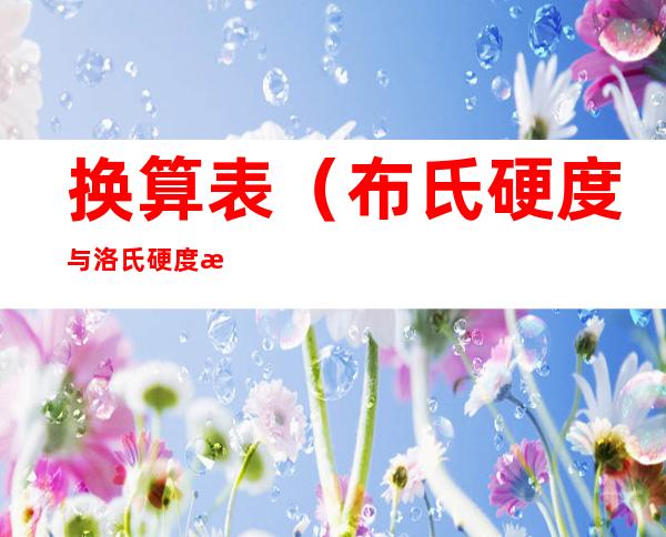 换算表(布氏硬度与洛氏硬度换算表)