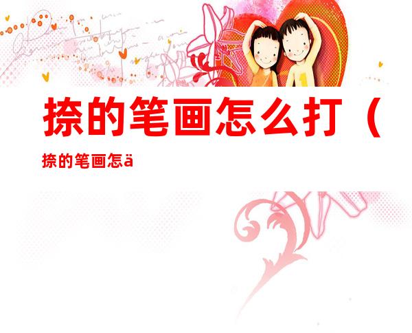 捺的笔画怎么打（捺的笔画怎么打五笔）