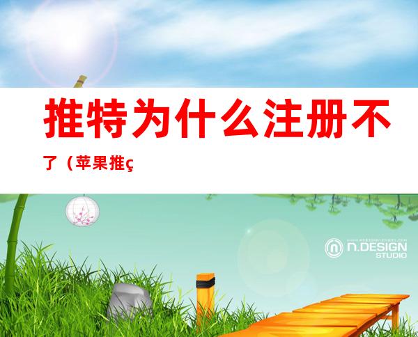 推特为什么注册不了(苹果推特为什么注册不了)