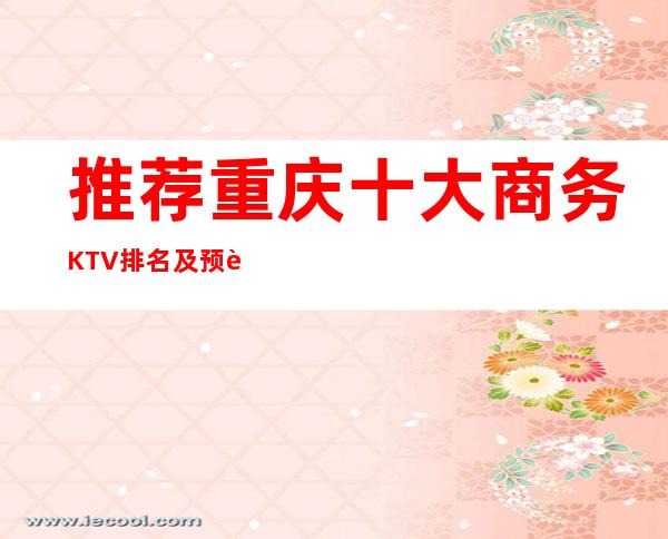 推荐重庆十大商务KTV排名及预订