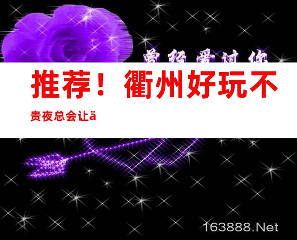 推荐！衢州好玩不贵夜总会让你物有所值！