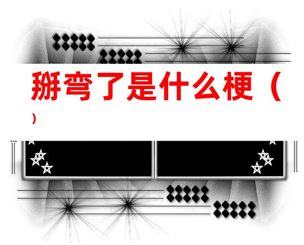 掰弯了是什么梗（）