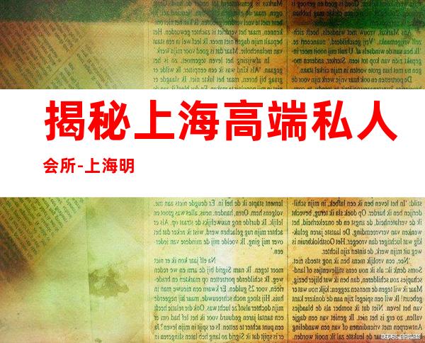 揭秘上海高端私人会所-上海明玥会所价格贵吗