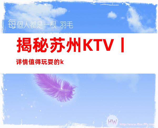 揭秘苏州KTV丨详情值得玩耍的ktv