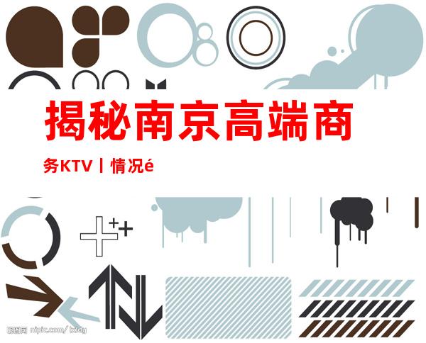 揭秘南京高端商务KTV丨情况都有什么服务