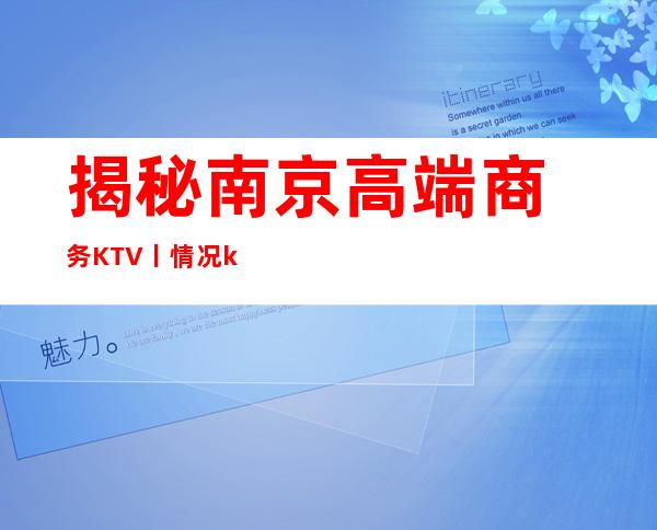 揭秘南京高端商务KTV丨情况ktv订房网