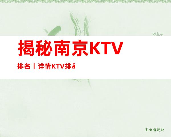 揭秘﻿南京KTV排名丨详情KTV排名前十