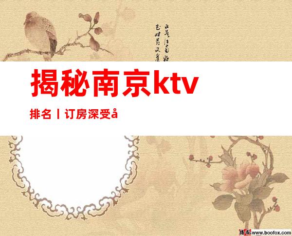揭秘﻿南京ktv排名丨订房深受当地人的喜爱