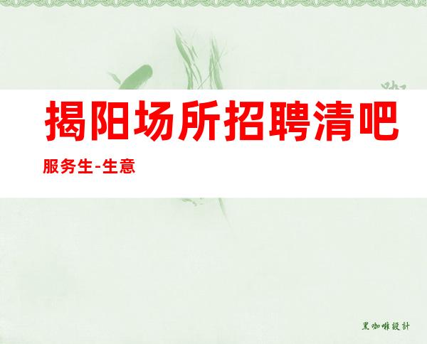 揭阳场所招聘清吧服务生-生意好静吧招聘信息-本地起步