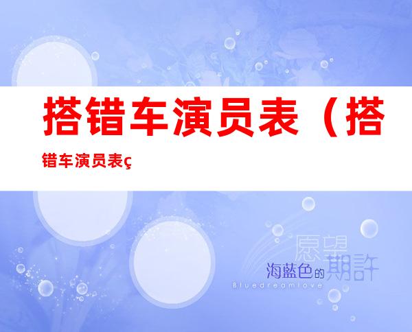 搭错车演员表(搭错车演员表牛骏峰)
