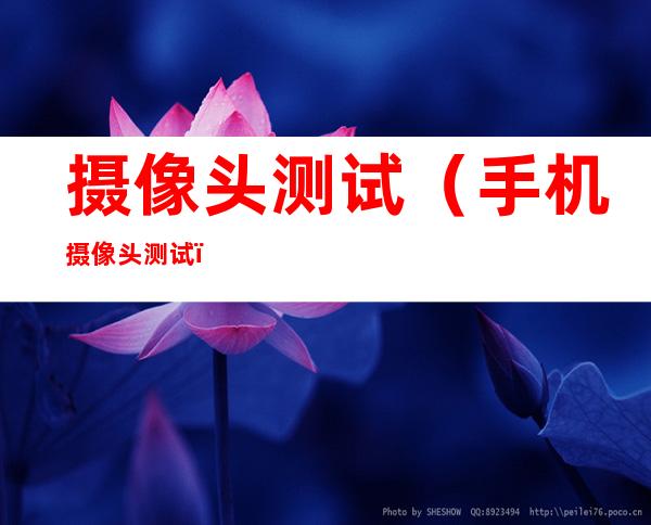 摄像头测试(手机摄像头测试)