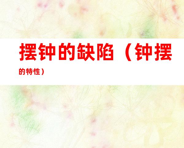 摆钟的缺陷(钟摆的特性)