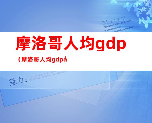 摩洛哥人均gdp(摩洛哥人均gdp和中国)