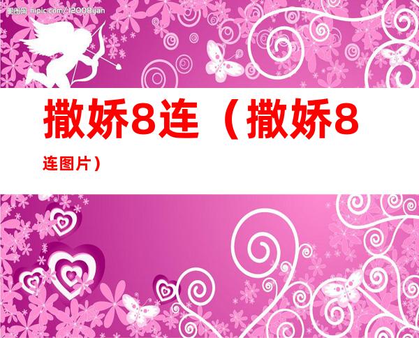 撒娇8连(撒娇8连图片)