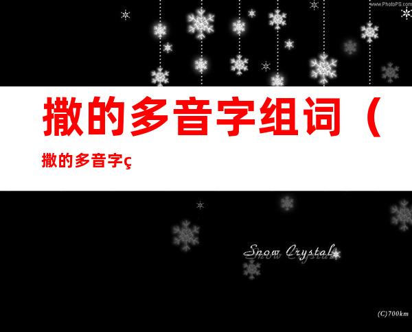 撒的多音字组词(撒的多音字组词和拼音怎么写)