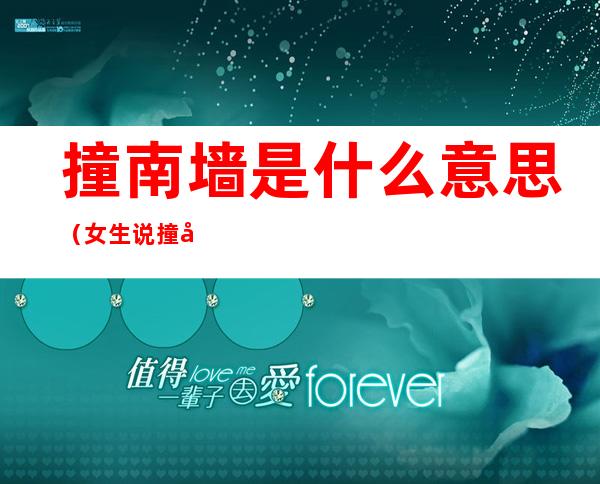 撞南墙是什么意思（女生说撞南墙是什么意思）