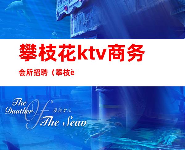 攀枝花ktv商务会所招聘(攀枝花ktv商务会所招聘电话)
