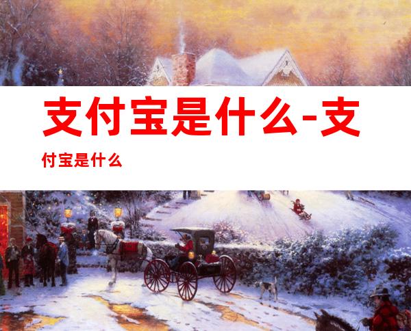 支付宝是什么-支付宝是什么