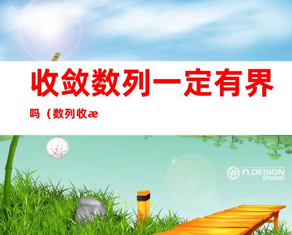 收敛数列一定有界吗(数列收敛一定有界么)