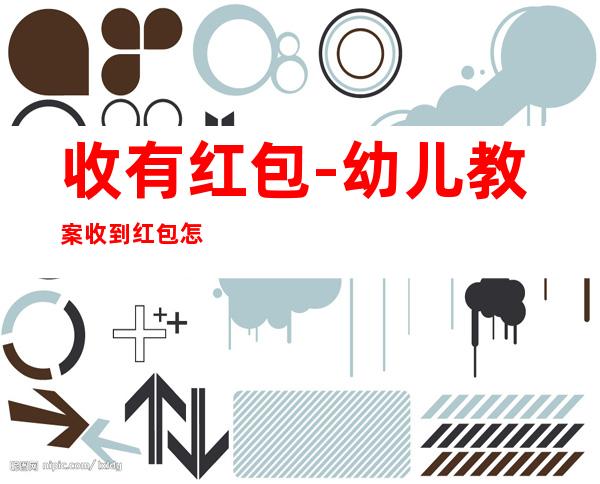 收有红包-幼儿教案收到红包怎么办活动目标