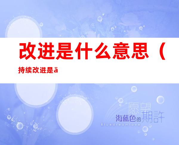 改进是什么意思(持续改进是什么意思)