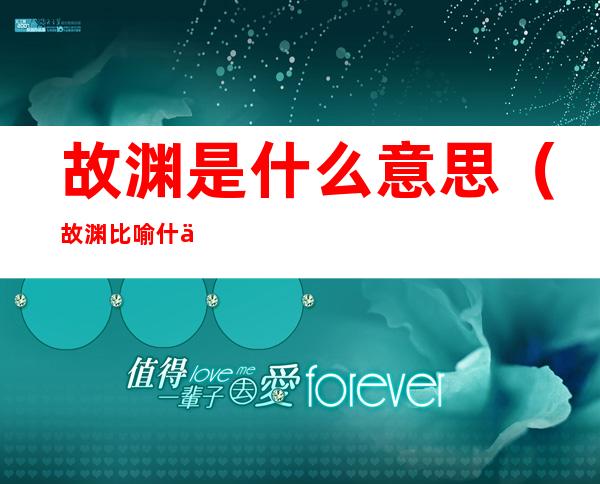 故渊是什么意思(故渊比喻什么)