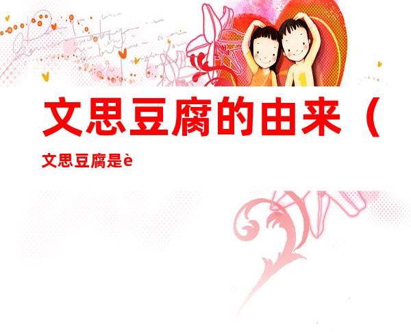 文思豆腐的由来(文思豆腐是谁在什么时候创立的?)