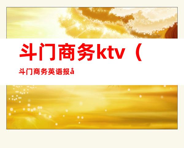 斗门商务ktv(斗门商务英语报名)