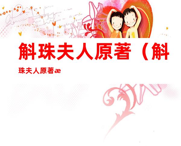 斛珠夫人原著(斛珠夫人原著方鉴明是太监吗)